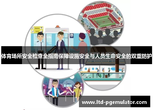 体育场所安全检查全指南保障设施安全与人员生命安全的双重防护