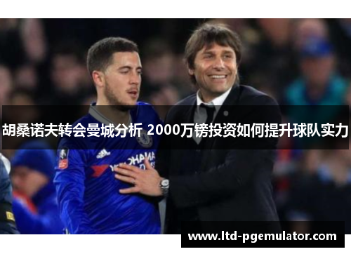 胡桑诺夫转会曼城分析 2000万镑投资如何提升球队实力